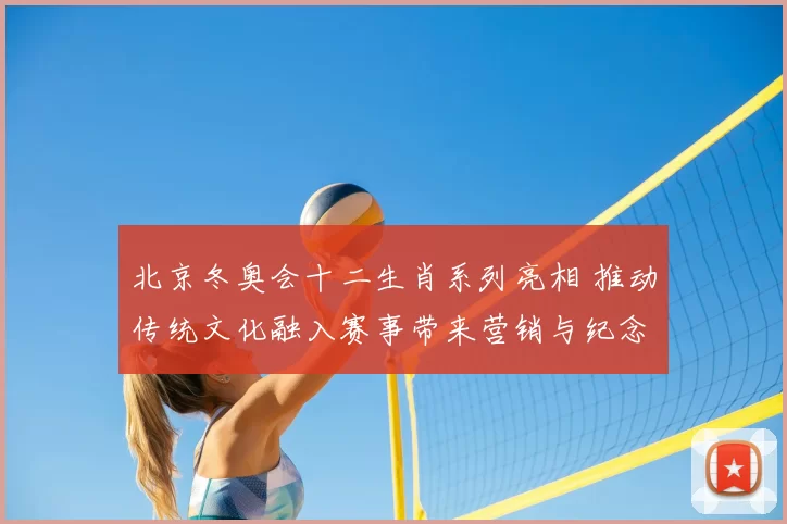 北京冬奥会十二生肖系列亮相 推动传统文化融入赛事带来营销与纪念价值