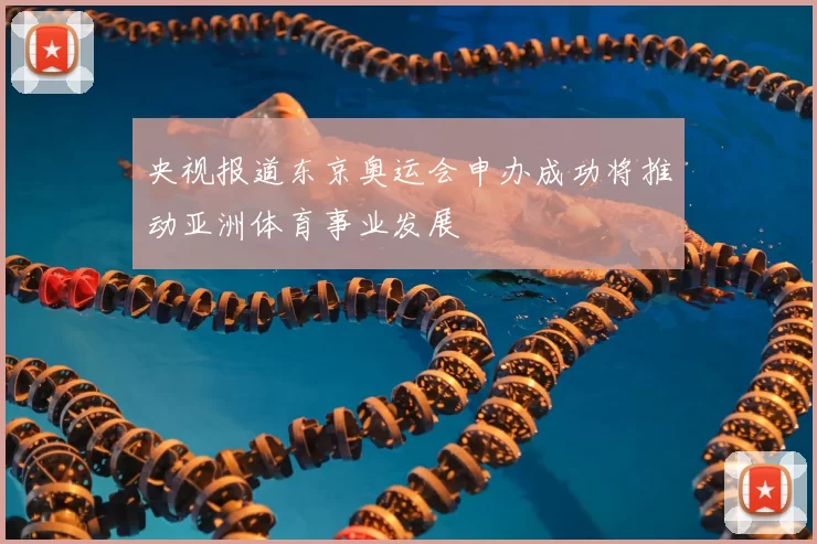 央视报道东京奥运会申办成功将推动亚洲体育事业发展