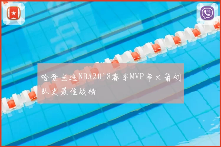 哈登当选NBA2018赛季MVP率火箭创队史最佳战绩