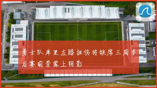 勇士队库里左膝扭伤将缺席三周季后赛前景蒙上阴影