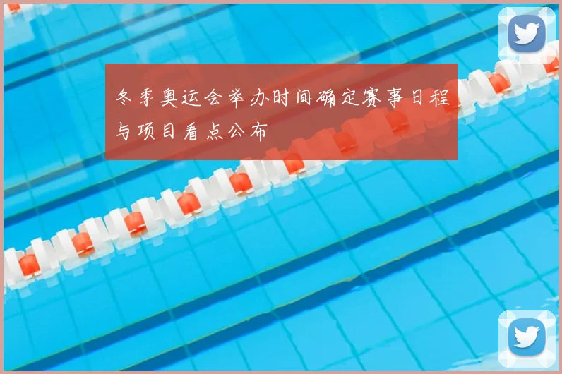 冬季奥运会举办时间确定赛事日程与项目看点公布